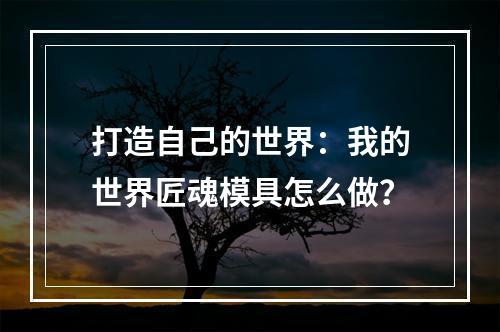 打造自己的世界：我的世界匠魂模具怎么做？