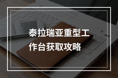 泰拉瑞亚重型工作台获取攻略