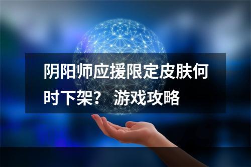 阴阳师应援限定皮肤何时下架？ 游戏攻略