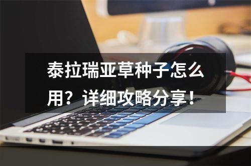 泰拉瑞亚草种子怎么用？详细攻略分享！