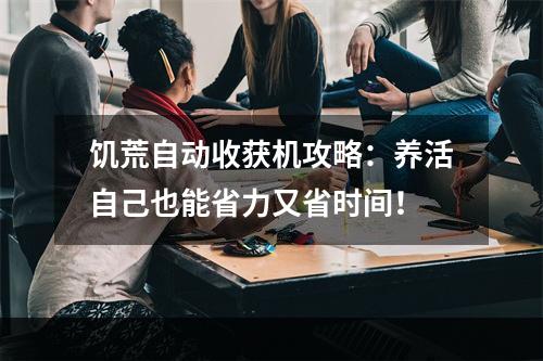 饥荒自动收获机攻略：养活自己也能省力又省时间！