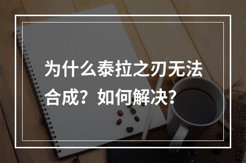 为什么泰拉之刃无法合成？如何解决？