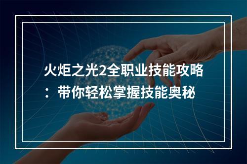 火炬之光2全职业技能攻略：带你轻松掌握技能奥秘