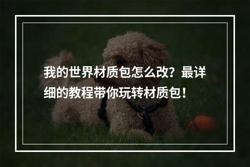 我的世界材质包怎么改？最详细的教程带你玩转材质包！