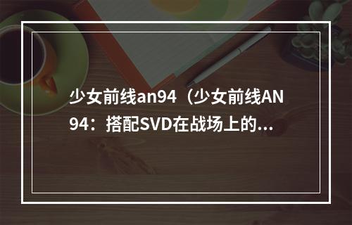 少女前线an94（少女前线AN94：搭配SVD在战场上的强力输出）