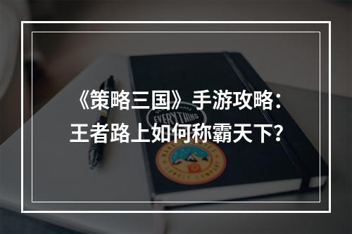 《策略三国》手游攻略：王者路上如何称霸天下？