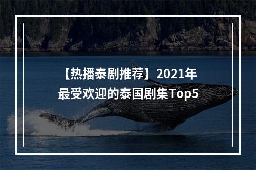 【热播泰剧推荐】2021年最受欢迎的泰国剧集Top5