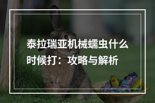 泰拉瑞亚机械蠕虫什么时候打：攻略与解析