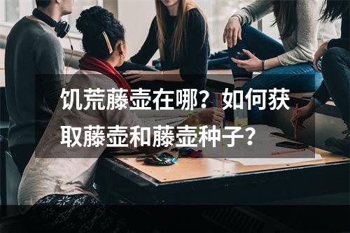 饥荒藤壶在哪？如何获取藤壶和藤壶种子？