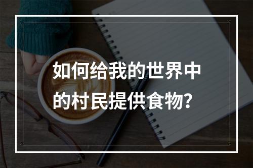 如何给我的世界中的村民提供食物？