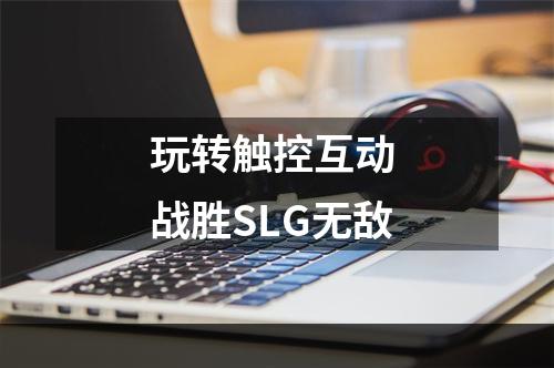 玩转触控互动 战胜SLG无敌