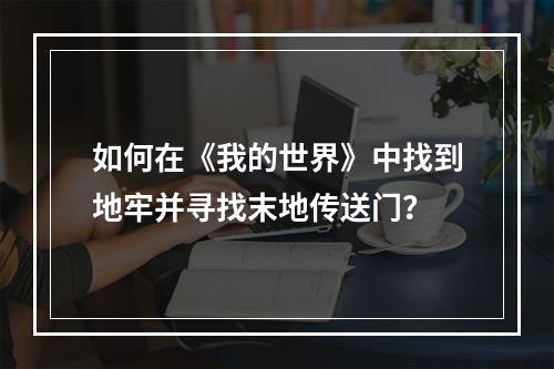 如何在《我的世界》中找到地牢并寻找末地传送门？