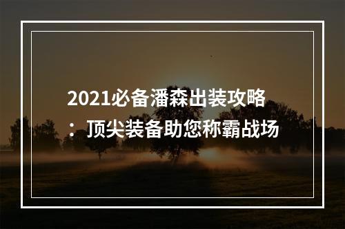 2021必备潘森出装攻略：顶尖装备助您称霸战场