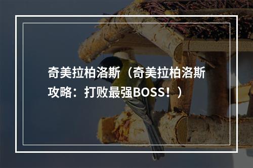 奇美拉柏洛斯（奇美拉柏洛斯攻略：打败最强BOSS！）