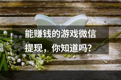 能赚钱的游戏微信提现，你知道吗？