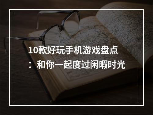 10款好玩手机游戏盘点：和你一起度过闲暇时光