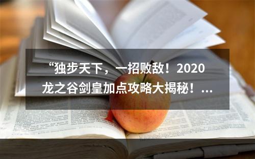 “独步天下，一招败敌！2020龙之谷剑皇加点攻略大揭秘！”