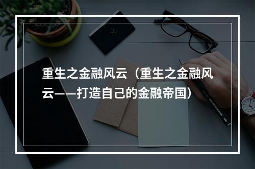 重生之金融风云（重生之金融风云——打造自己的金融帝国）