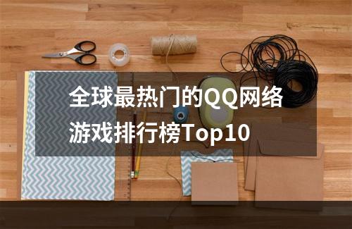 全球最热门的QQ网络游戏排行榜Top10