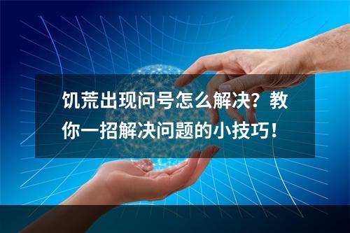 饥荒出现问号怎么解决？教你一招解决问题的小技巧！