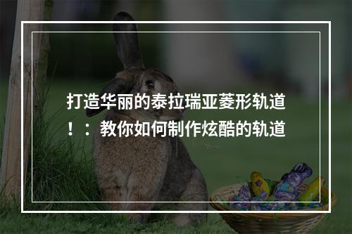 打造华丽的泰拉瑞亚菱形轨道！：教你如何制作炫酷的轨道