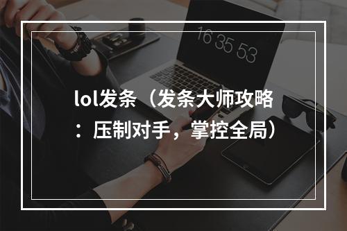 lol发条（发条大师攻略：压制对手，掌控全局）