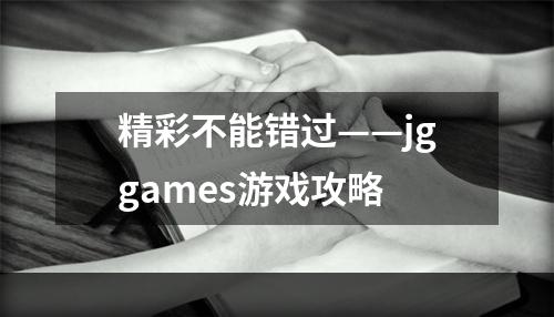 精彩不能错过——jggames游戏攻略