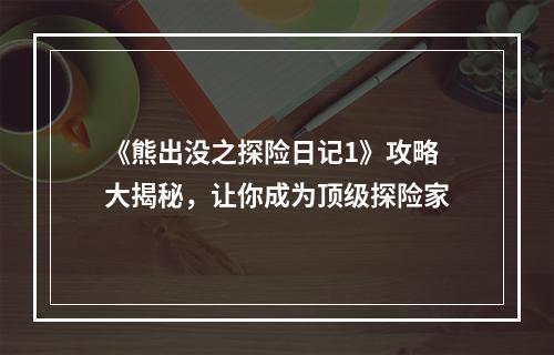 《熊出没之探险日记1》攻略大揭秘，让你成为顶级探险家