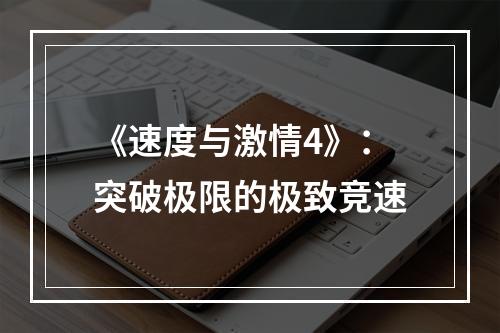 《速度与激情4》：突破极限的极致竞速