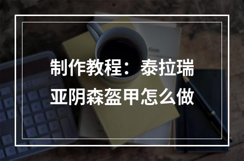 制作教程：泰拉瑞亚阴森盔甲怎么做