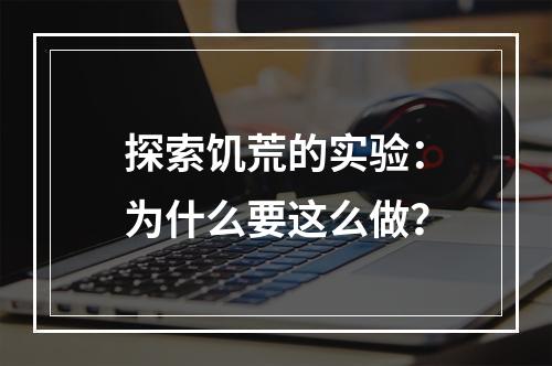 探索饥荒的实验：为什么要这么做？