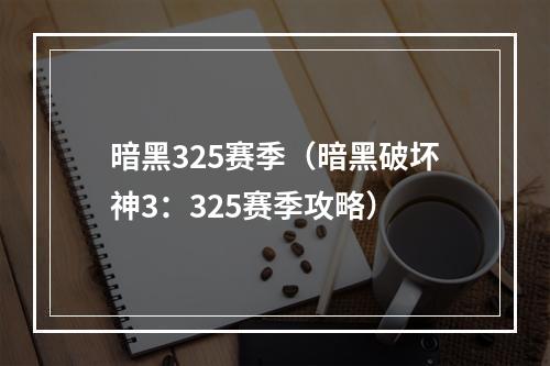 暗黑325赛季（暗黑破坏神3：325赛季攻略）