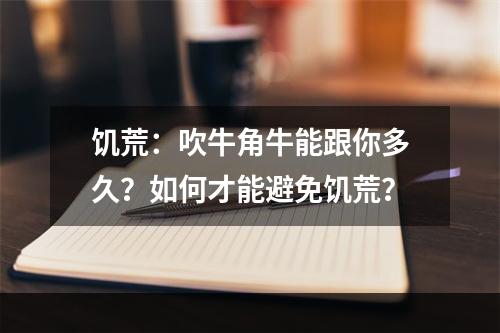 饥荒：吹牛角牛能跟你多久？如何才能避免饥荒？