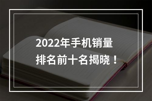 2022年手机销量排名前十名揭晓 ！