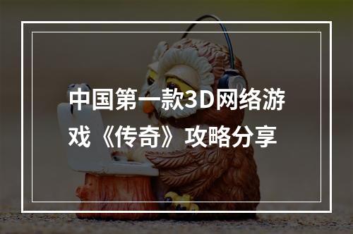 中国第一款3D网络游戏《传奇》攻略分享