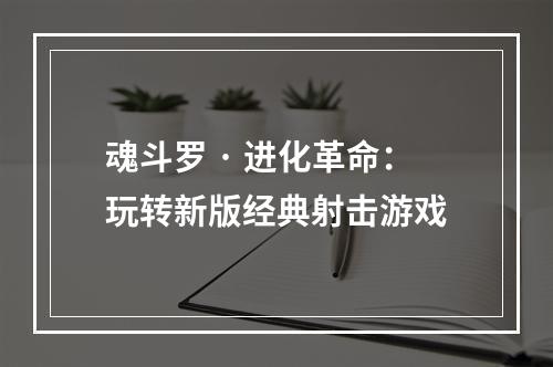 魂斗罗 · 进化革命：玩转新版经典射击游戏