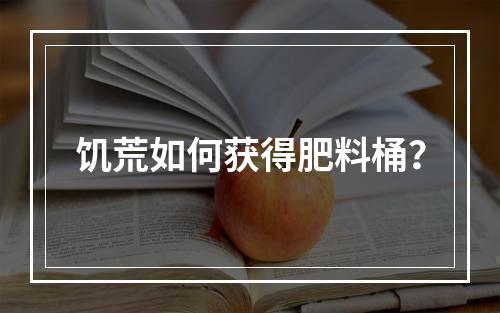 饥荒如何获得肥料桶？