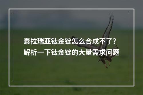 泰拉瑞亚钛金锭怎么合成不了？解析一下钛金锭的大量需求问题