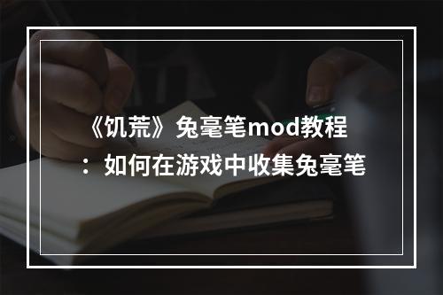 《饥荒》兔毫笔mod教程：如何在游戏中收集兔毫笔