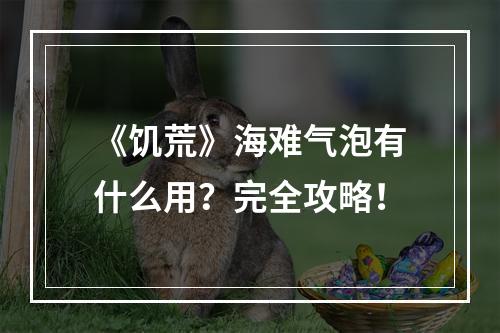 《饥荒》海难气泡有什么用？完全攻略！