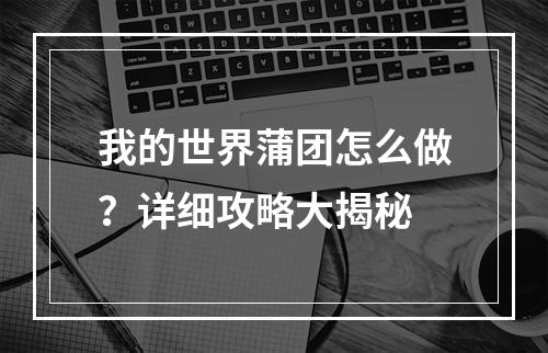 我的世界蒲团怎么做？详细攻略大揭秘