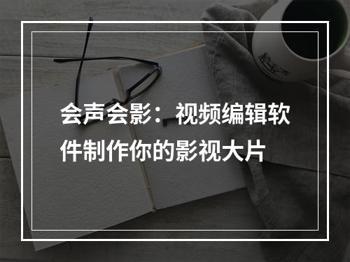 会声会影：视频编辑软件制作你的影视大片