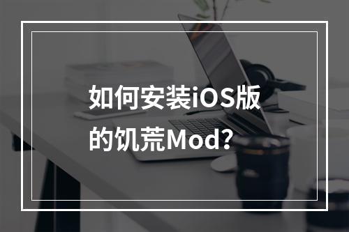 如何安装iOS版的饥荒Mod？