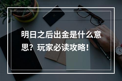 明日之后出金是什么意思？玩家必读攻略！