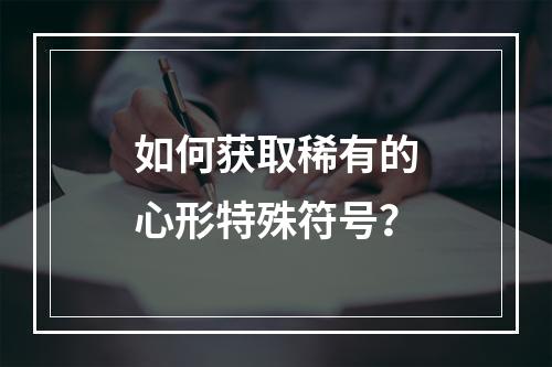 如何获取稀有的心形特殊符号？