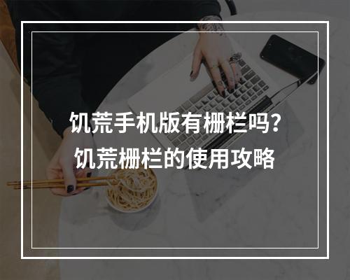 饥荒手机版有栅栏吗？ 饥荒栅栏的使用攻略