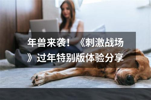 年兽来袭！《刺激战场》过年特别版体验分享