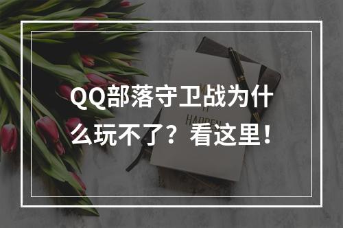 QQ部落守卫战为什么玩不了？看这里！