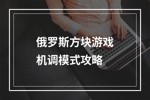 俄罗斯方块游戏机调模式攻略