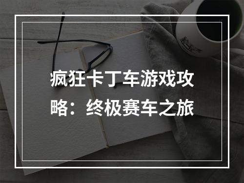 疯狂卡丁车游戏攻略：终极赛车之旅